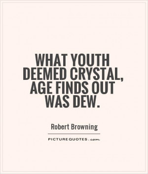 What Youth deemed crystal, Age finds out was dew Picture Quote #1