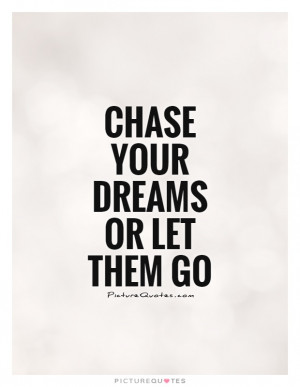 Let Go Quotes Follow Your Dreams Quotes Chase Your Dreams Quotes