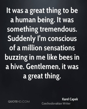 It was a great thing to be a human being. It was something tremendous ...