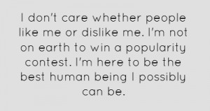 don't care whether people like me or dislike me. I'm not on earth to ...