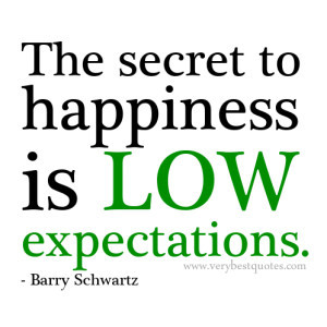 The secret to happiness is low expectations, happiness quotes
