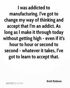 ve got to change my way of thinking and accept that I'm an addict ...