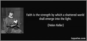 Faith is the strength by which a shattered world shall emerge into the ...