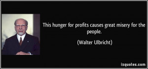 This hunger for profits causes great misery for the people. - Walter ...