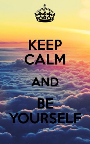 ... Calm And Be Yourself, Be Calm And, Keep Calm And ..., Keep Calm Quotes