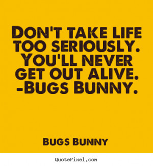 Quotes about life - Don't take life too seriously. you'll never get ...