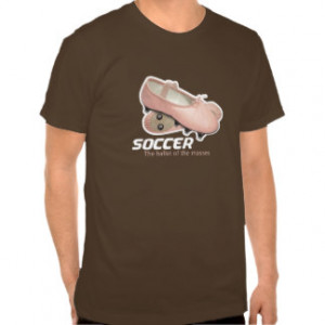Soccer - Ballet for the masses T Shirts