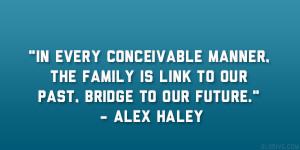 In every conceivable manner, the family is link to our past, bridge to ...
