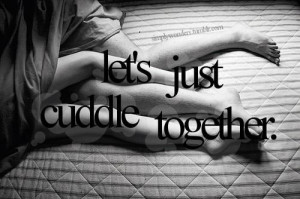let's just cuddle together.
