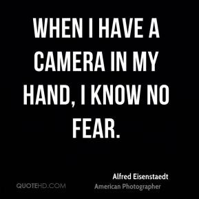 alfred eisenstaedt quotes when i have a camera in my hand i know no ...