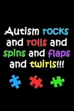 Autism rocks!...and rolls, and spins...and flaps & twirls...moms, u ...