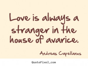 Love quotes - Love is always a stranger in the house of avarice.