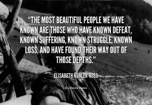 quote-Elisabeth-Kubler-Ross-the-most-beautiful-people-we-have-known ...