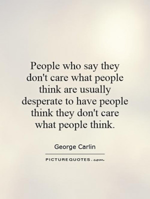 ... have people think they don't care what people think. Picture Quote #1