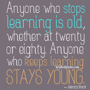Anyone who stops learning is old (Quotes About Learning)