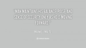 Man maintains his balance, poise, and sense of security only as he is ...