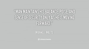 Man maintains his balance, poise, and sense of security only as he is ...