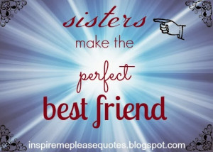 Sisters make the perfect best friend.