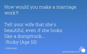 How would you make a marriage work?! Tell your wife that she's ...