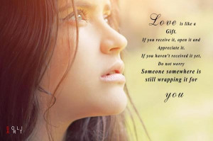 Love is like a gift. if you receive it, open it and appreciate it. if ...