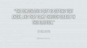 The Democratic Party is getting very angry, and that came through ...