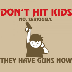 DON'T HIT KIDS THEY HAVE GUNS NOW! Funny T-Shirt