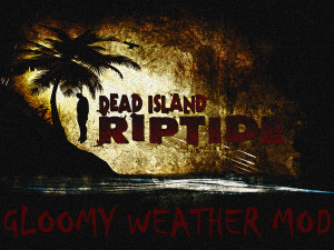 Dead Island Riptide Gloomy Weather Mod download