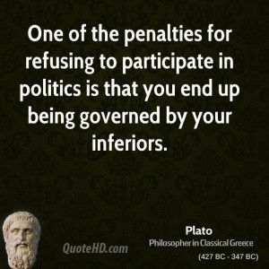 ... in politics is that you end up being governed by your inferiors