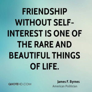 Friendship without self-interest is one of the rare and beautiful ...
