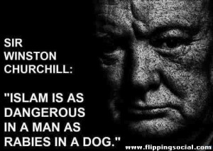 Islam is as dangerous in a man as rabies in a dog. Sir Winston ...