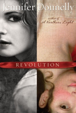 Revolution by Jennifer Donnelly - Two girls, two centuries apart. One ...