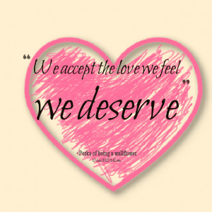 Quotes Picture: we accept the love we feel we deserve