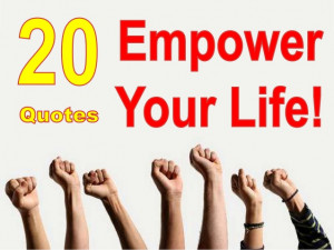 20 Quotes Empower Your Life!