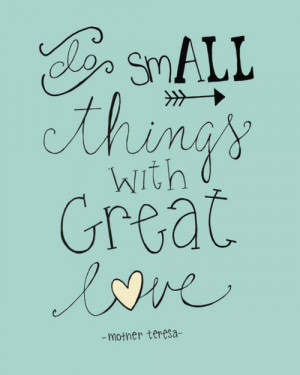 Do small things with great love!