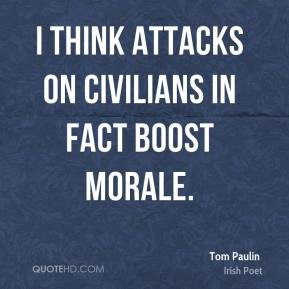 Tom Paulin - I think attacks on civilians in fact boost morale.