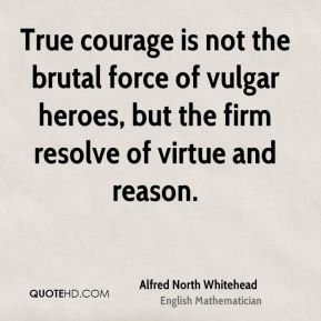 ... force of vulgar heroes, but the firm resolve of virtue and reason