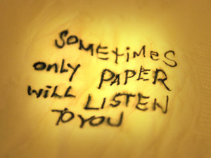 Sometimes Only Paper Will Listen To You