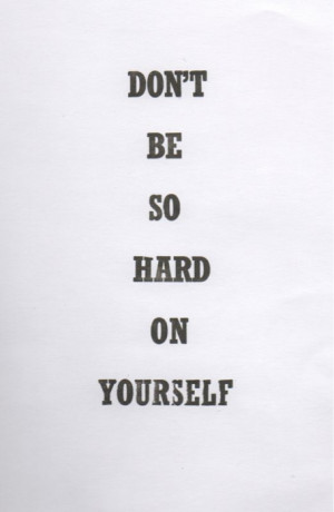 Don’t Be So Hard On Yourself