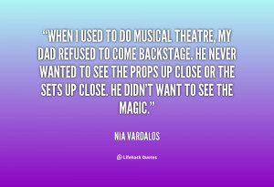 When I used to do musical theatre, my dad refused to come backstage ...