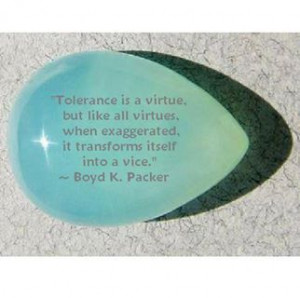 tolerance is a virtue but like all virtues when exaggerated it ...