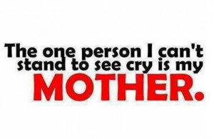 The One Person I Can’t Stand To See Cry In My Mother