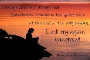 Courage does not always roar. Sometimes courage is the quiet voice