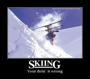Skiing if you are doing it wrong ;-))