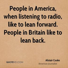 Alistair Cooke - People in America, when listening to radio, like to ...