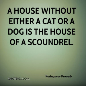 House Without Either A Cat Or A Dog Is The House Of A Scoundrel.