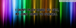 don't play hard to get, I'm just hard to forget. cover