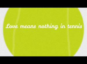 Love means nothing in tennis