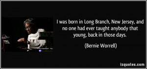 ... had ever taught anybody that young, back in those days. - Bernie