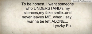 to be honest..i want someone who understand's my silences , Pictures ...