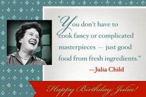 Julia Child was born on August 15, 1912. Happy Birthday Julia!